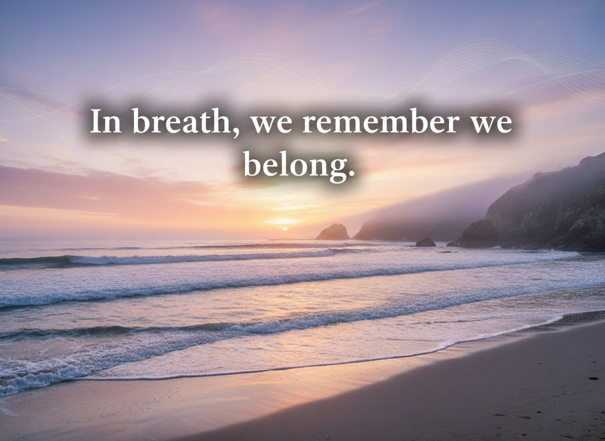 In breath, we remember we belong.